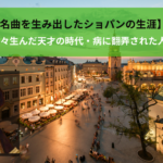 【名曲を生み出したショパンの生涯とは】ワルツ、メドレー、バラードなどを生んだ天才の時代・病に翻弄された人生を解説