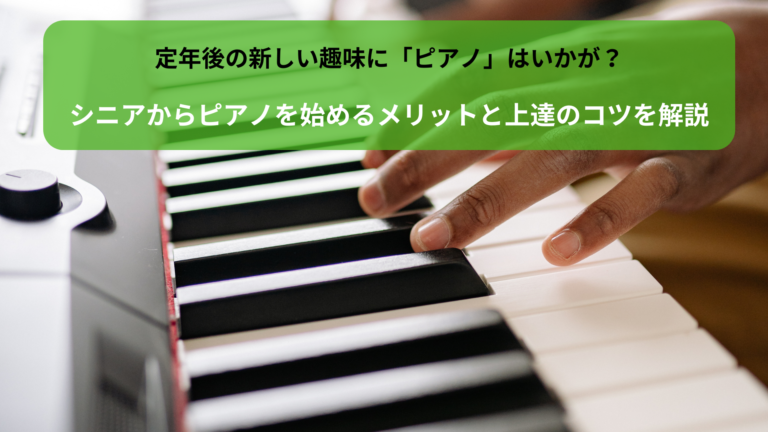定年後の新しい趣味に「ピアノ」はいかが？シニアからピアノを始めるメリットと上達のコツを解説