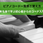 ピアノコード一覧表と覚え方｜有名曲で学ぶ初心者からのコード入門