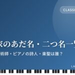 作曲家のあだ名・二つ名一覧｜ピアノの魔術師・ピアノの詩人・楽聖は誰？
